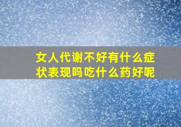 女人代谢不好有什么症状表现吗吃什么药好呢