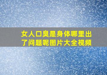 女人口臭是身体哪里出了问题呢图片大全视频