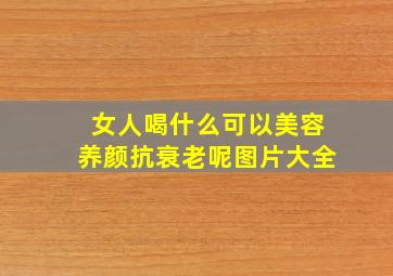 女人喝什么可以美容养颜抗衰老呢图片大全