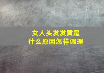 女人头发发黄是什么原因怎样调理