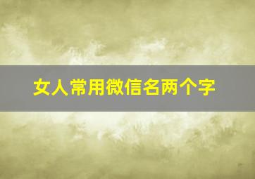 女人常用微信名两个字