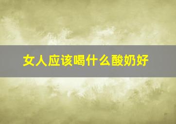 女人应该喝什么酸奶好