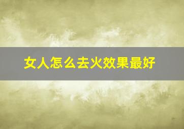 女人怎么去火效果最好