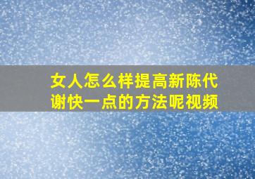 女人怎么样提高新陈代谢快一点的方法呢视频