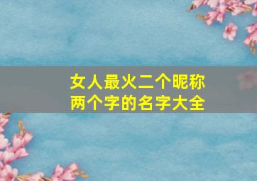 女人最火二个昵称两个字的名字大全