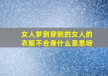 女人梦到穿别的女人的衣服不合身什么意思呀