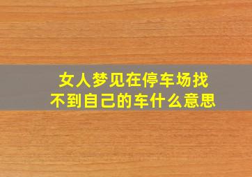 女人梦见在停车场找不到自己的车什么意思