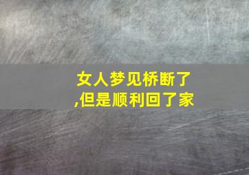 女人梦见桥断了,但是顺利回了家