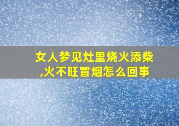 女人梦见灶里烧火添柴,火不旺冒烟怎么回事