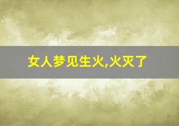 女人梦见生火,火灭了