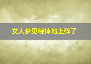 女人梦见碗掉地上碎了