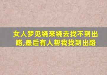 女人梦见绕来绕去找不到出路,最后有人帮我找到出路