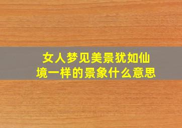 女人梦见美景犹如仙境一样的景象什么意思