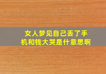 女人梦见自己丢了手机和钱大哭是什意思啊