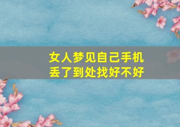 女人梦见自己手机丢了到处找好不好