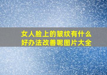 女人脸上的皱纹有什么好办法改善呢图片大全