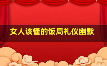 女人该懂的饭局礼仪幽默