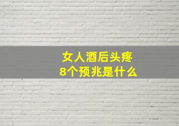 女人酒后头疼8个预兆是什么