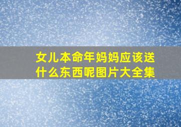 女儿本命年妈妈应该送什么东西呢图片大全集