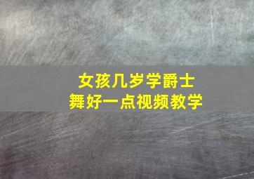 女孩几岁学爵士舞好一点视频教学