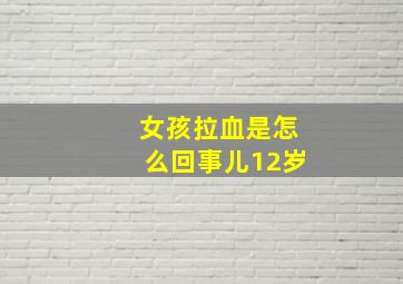 女孩拉血是怎么回事儿12岁