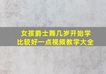 女孩爵士舞几岁开始学比较好一点视频教学大全