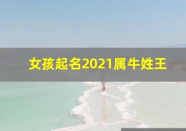 女孩起名2021属牛姓王