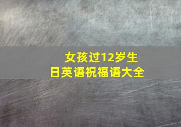 女孩过12岁生日英语祝福语大全