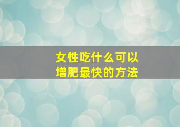 女性吃什么可以增肥最快的方法