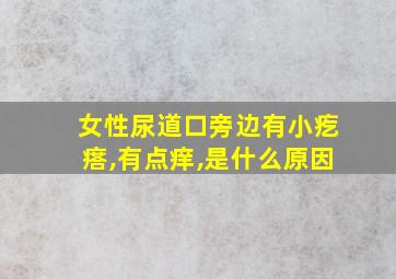 女性尿道口旁边有小疙瘩,有点痒,是什么原因