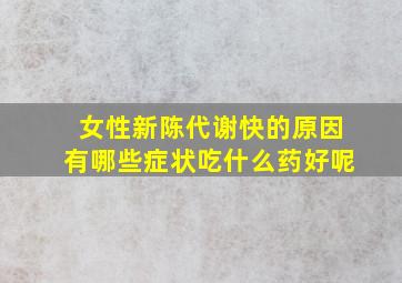 女性新陈代谢快的原因有哪些症状吃什么药好呢