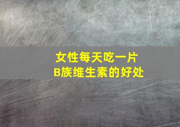 女性每天吃一片B族维生素的好处