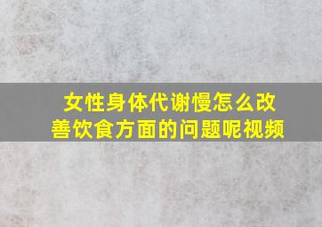 女性身体代谢慢怎么改善饮食方面的问题呢视频