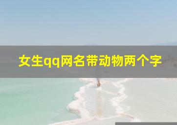 女生qq网名带动物两个字