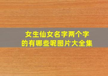 女生仙女名字两个字的有哪些呢图片大全集