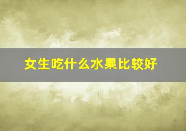 女生吃什么水果比较好