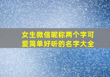 女生微信昵称两个字可爱简单好听的名字大全