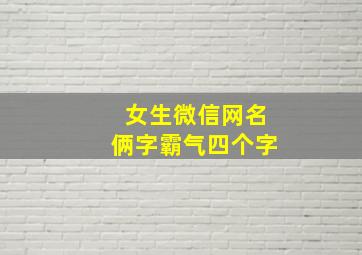 女生微信网名俩字霸气四个字