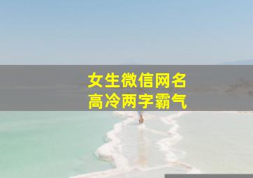 女生微信网名高冷两字霸气