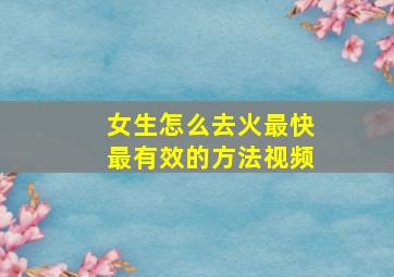 女生怎么去火最快最有效的方法视频