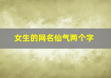 女生的网名仙气两个字