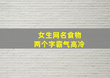 女生网名食物两个字霸气高冷