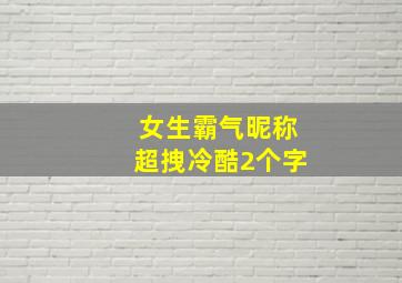 女生霸气昵称超拽冷酷2个字