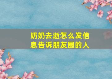 奶奶去逝怎么发信息告诉朋友圈的人