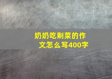 奶奶吃剩菜的作文怎么写400字