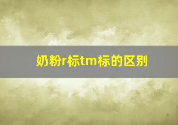 奶粉r标tm标的区别