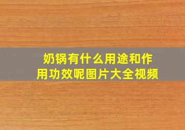 奶锅有什么用途和作用功效呢图片大全视频