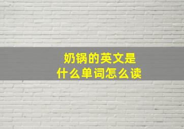 奶锅的英文是什么单词怎么读