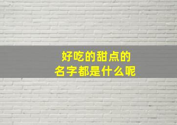 好吃的甜点的名字都是什么呢