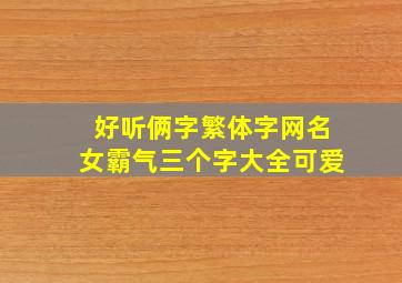 好听俩字繁体字网名女霸气三个字大全可爱